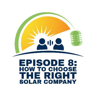 Ep. 8 - How to Choose the Right Solar Company