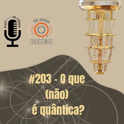 #203 – O que (não) é quântica?
