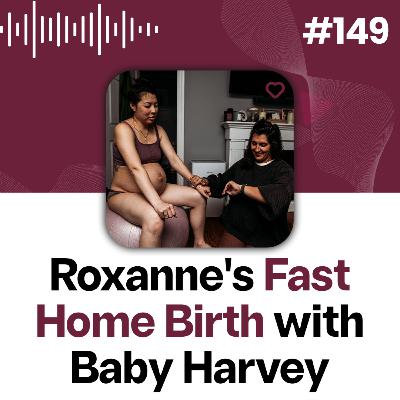 149: Roxanne’s Home Birth Story with Bonus Baby Harvey