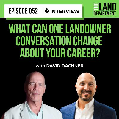 052 - What Can One Landowner Conversation Change About Your Career? with David Dachner