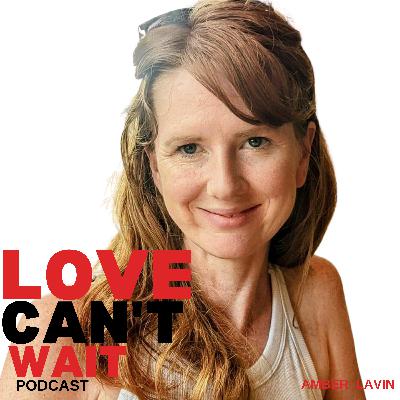 Love Can't Wait: Episode #282 - Mastering Mind-Body Connections with Women For Lasting Relationships w/Amber Lavin