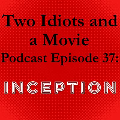 Two Idiots and a Movie Podcast Episode 37: Inception Two Idiots and a Movie Podcast Episode 37: Inception