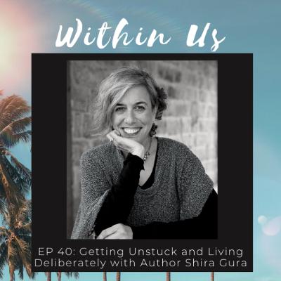 EP 40: How to Get 'Unstuck' and Live More Deliberately with Author Shira Gura EP 40: How to Get 'Unstuck' and Live More Deliberately with Author Shira Gura