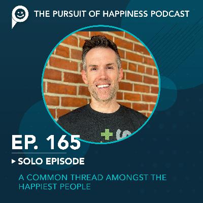 (Ep. 165) A Common Thread Amongst the Happiest People