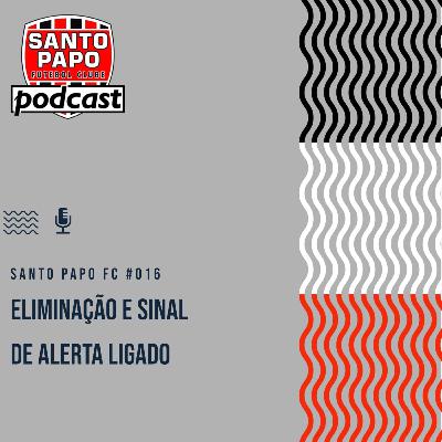 Santo Papo Futebol Clube #16 - Eliminação e sinal de alerta ligado