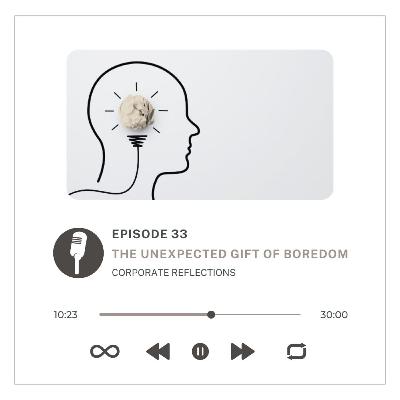 Corporate Reflections : The Unexpected Gift of Boredom