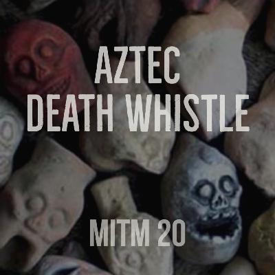 MITM: 20 Aztec Death Whistle