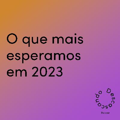 Episódio 36 - O que mais esperamos em 2023
