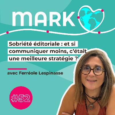 #52 Ferréole Lespinasse : Sobriété éditoriale : et si communiquer moins, c’était une meilleure stratégie ?