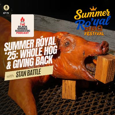 Ep 79: Summer Royale 2025: Whole Hog, & Giving Back w/ Stan Battle
