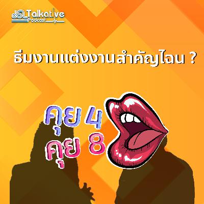 คุย 4 คุย 8 EP.2 ธีมงานแต่งงานสำคัญไฉน ?