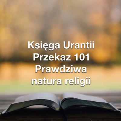 Przekaz 101; Prawdziwa natura religii. Przekaz 101; Prawdziwa natura religii.
