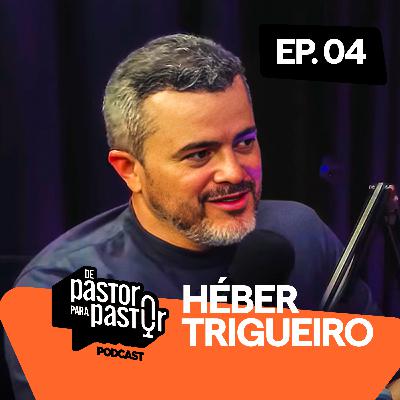 HÉBER TRIGUEIRO | Ep. 04 - De pastor para pastor podcast