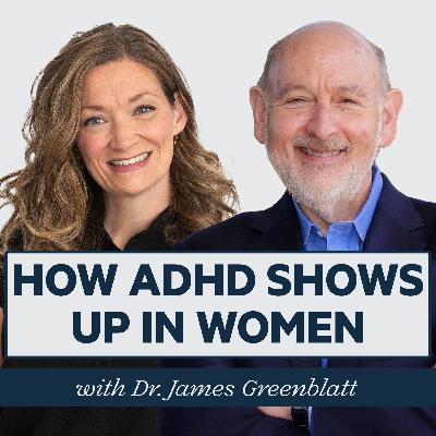 Episode 68: Why ADHD in Women is So Often Misdiagnosed (and How to Finally Get Answers) with Dr. James Greenblatt