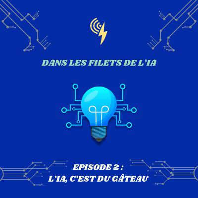 Dans les Filets de l'IA - Épisode 2 : L'IA, c'est du gâteau Dans les Filets de l'IA - Épisode 2 : L'IA, c'est du gâteau