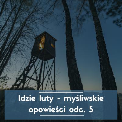 Idzie luty - myśliwskie opowieści odc. 5