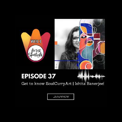 Web 3 Artist Spotlight: Get to know SoulCurryArt | Ishita Banerjee! (Episode 37)
