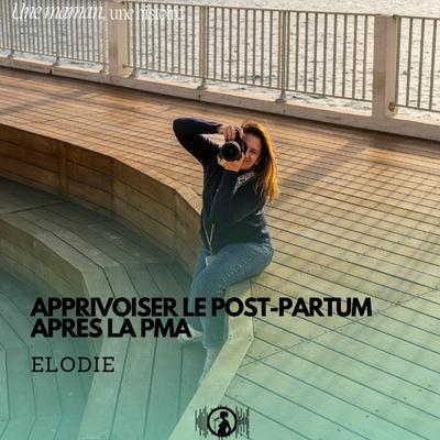 Elodie : apprivoiser le post-partum après la PMA