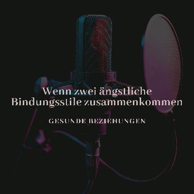Wenn zwei Ängstliche Bindungsstile zusammenkommen