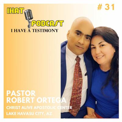 I Have A Testimony #31 with Pastor Robert Ortega I Have A Testimony #31 with Pastor Robert Ortega