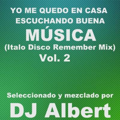 YO ME QUEDO EN CASA CON BUENA MÚSICA Seleccionado y mezclado por DJ Albert Vol. 2 YO ME QUEDO EN CASA CON BUENA MÚSICA Seleccionado y mezclado por DJ Albert Vol. 2