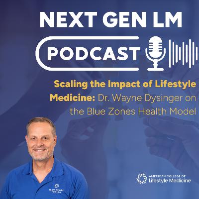 Scaling the Impact of Lifestyle Medicine: Dr. Wayne Dysinger on the Blue Zones Health Model Scaling the Impact of Lifestyle Medicine: Dr. Wayne Dysinger on the Blue Zones Health Model