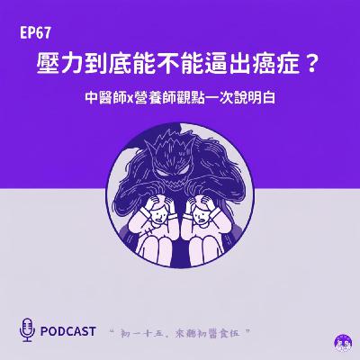 EP67 壓力到底能不能逼出癌症？ 中醫師Ｘ營養師觀點一次說明白