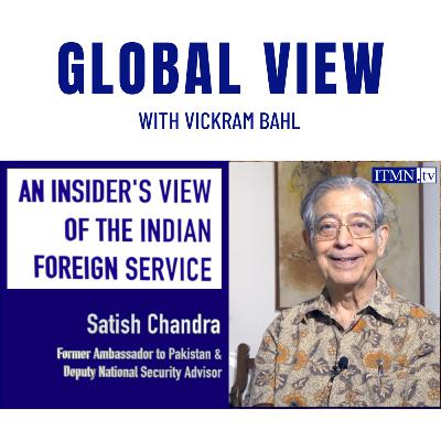 AN INSIDER'S VIEW ON THE INDIAN FOREIGN SERVICE - With Ambassador Satish Chandra, Former Indian Ambassador to Pakistan and Dy NSA AN INSIDER'S VIEW ON THE INDIAN FOREIGN SERVICE - With Ambassador Satish Chandra, Former Indian Ambassador to Pakistan and Dy NSA