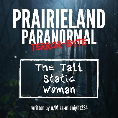 Prairieland Paranormal Terror-byte: The Tall Static Woman Prairieland Paranormal Terror-byte: The Tall Static Woman