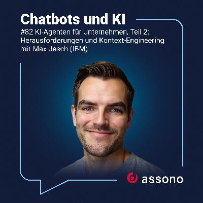 82 - KI-Agenten für Unternehmen, Teil 2: Herausforderungen und Kontext-Engineering mit Max Jesch (IBM)