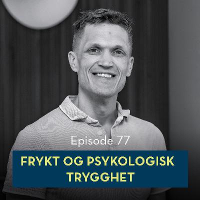 77: Frykt og psykologisk trygghet, med Bård Fyhn 77: Frykt og psykologisk trygghet, med Bård Fyhn