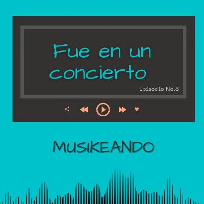 Episodio 8: Fue en un concierto