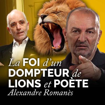 La foi d'un dompteur de lions et poète | Alexandre Romanès