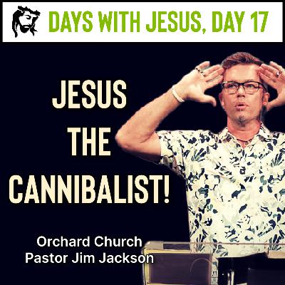 Jesus The Cannibalist | Days With Jesus Day 17