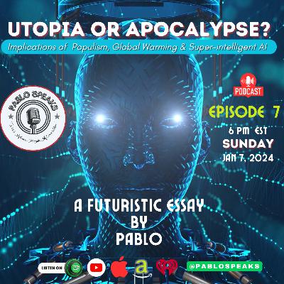 EP 7: UTOPIA or APOLCALYPSE? Implications of Populism, Global Warming & Super-intelligent AI.