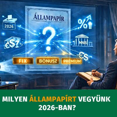 Milyen állampapírt vegyünk 2026-ban? Milyen állampapírt vegyünk 2026-ban?