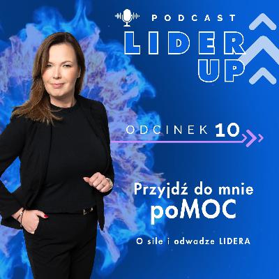 LiderUP! #10 | O sile, którą każdy lider ma w sobie. I o odwadze, by przyjść poMOC! LiderUP! #10 | O sile, którą każdy lider ma w sobie. I o odwadze, by przyjść poMOC!