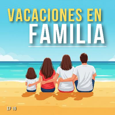 EP 19 | Vacaciones familiares: de pañales a adolescentes