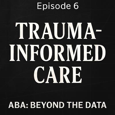 Episode 6 - Trauma Informed Care Episode 6 - Trauma Informed Care