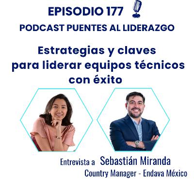 177. Estrategias y claves para liderar equipos técnicos con éxito - Entrevista Sebastian Miranda
