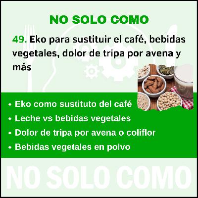49. Eko para sustituir el café, bebidas vegetales vs leche, dolor de tripa por avena y bebidas vegetales en polvo
