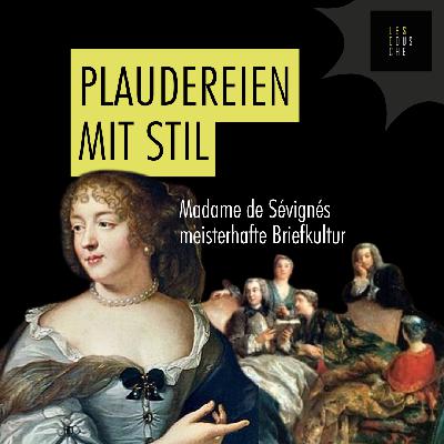 Madame de Sévigné: Meisterin der Plauderei (nicht nur in Briefen)