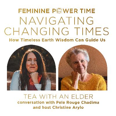 Wisdom for Navigating Our Times: Tea with Elder Pele Rouge of Timeless Earth Wisdom Wisdom for Navigating Our Times: Tea with Elder Pele Rouge of Timeless Earth Wisdom