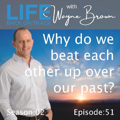 Why do we beat each other up and criticise each other about our past? Why do we beat each other up and criticise each other about our past?