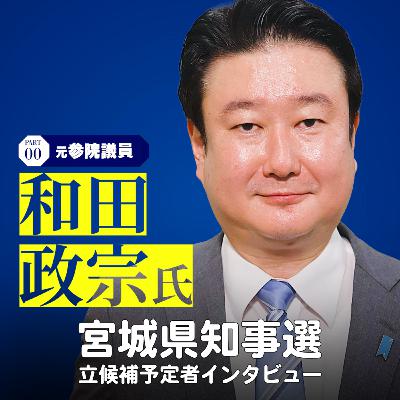 【宮城県知事選】立候補予定者インタビュー④元参院議員の和田政宗さん #61