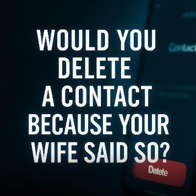 Would You Delete a Contact Because Your Wife Said So? | Mufti Menk Would You Delete a Contact Because Your Wife Said So? | Mufti Menk