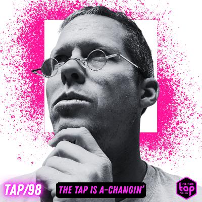 TAP #98: The TAP is A-Changin'