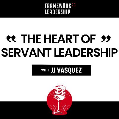 The Heart of Servant Leadership- JJ Vasquez
