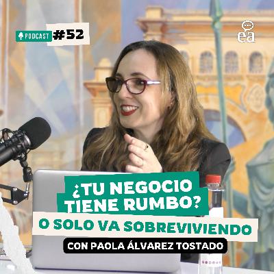 E.52 ¿Tu negocio tiene rumbo o solo va sobreviviendo? 💼 | Paola Á.Tostado | Podcast Negocios