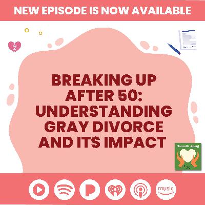 Breaking Up After 50: Understanding Gray Divorce and Its Impact